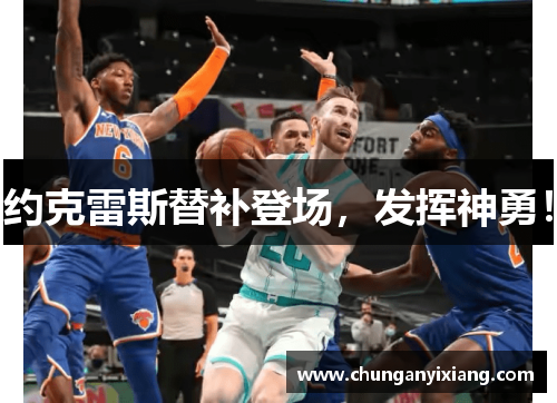 约克雷斯替补登场，发挥神勇！