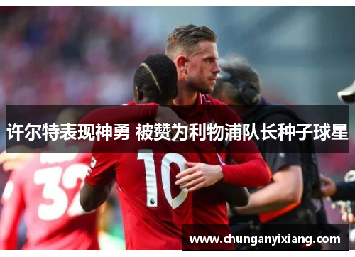 许尔特表现神勇 被赞为利物浦队长种子球星